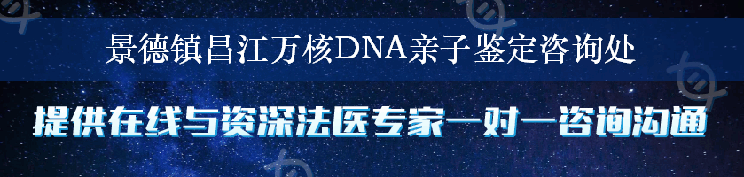 景德镇昌江万核DNA亲子鉴定咨询处